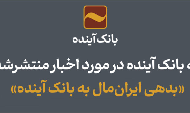 اطلاعیه بانک آینده در مورد اخبار منتشرشده اخیر «بدهی ایران‌مال به بانک آینده»